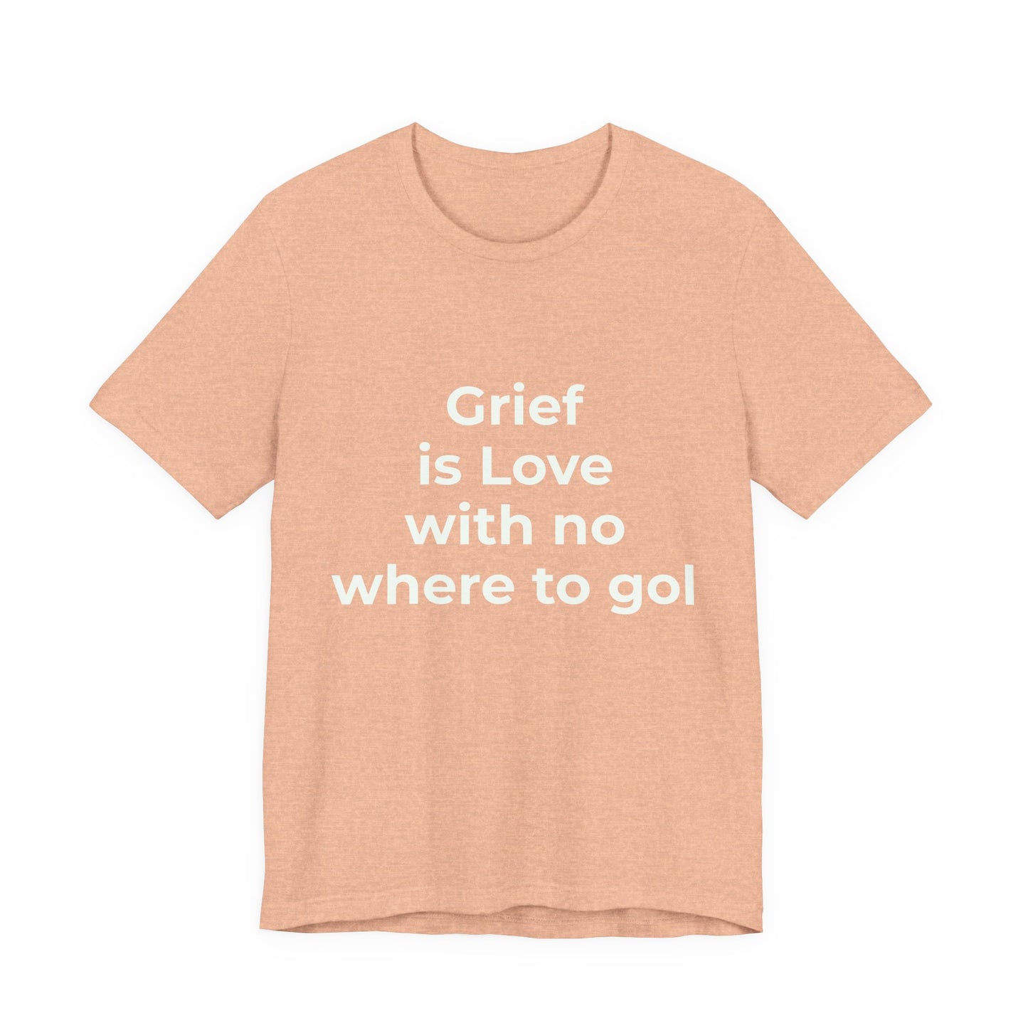 GRIEF IS LOVE WITH NO WHERE TO GO