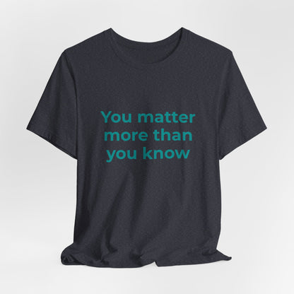 YOU MATTER MORE THAN YOU KNOW