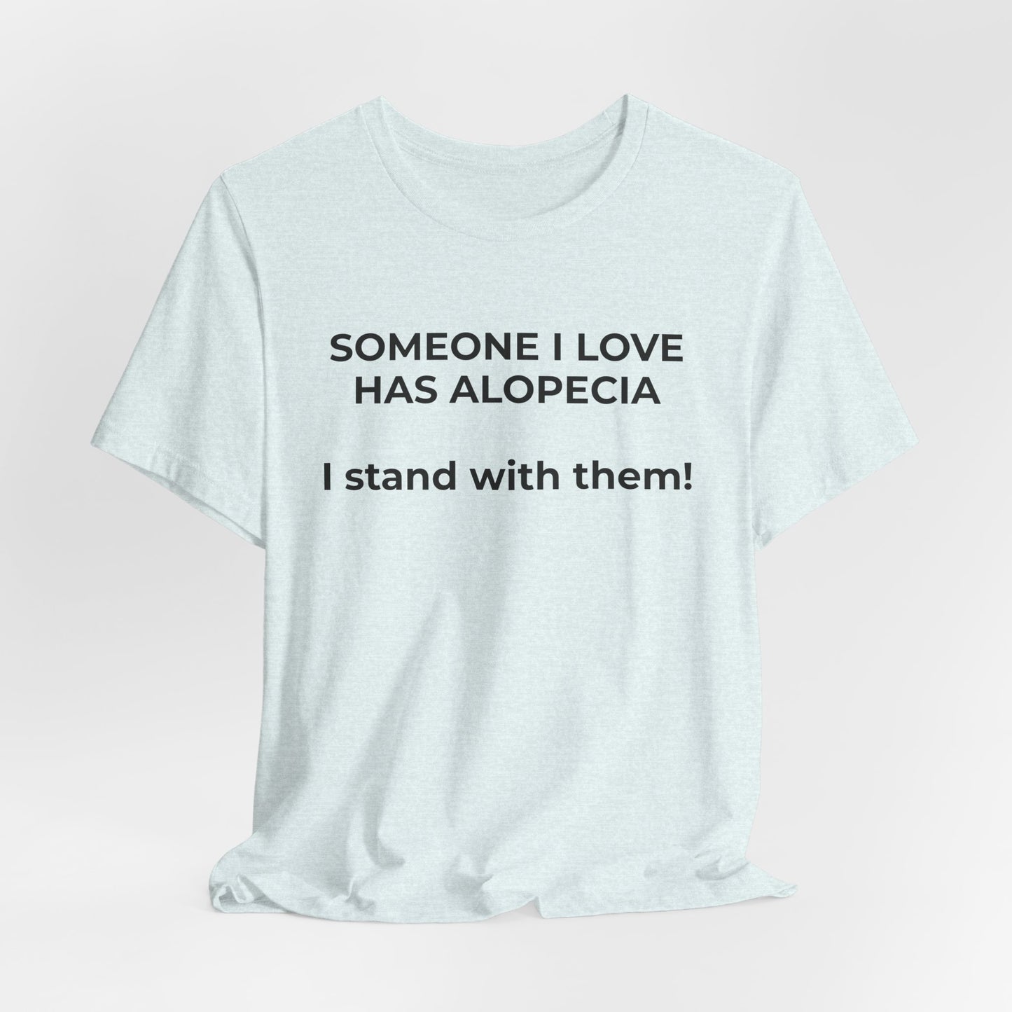 You asked for it Designs - Someone I love has Alopecia T-Shirt - Wear What You Stand For Products