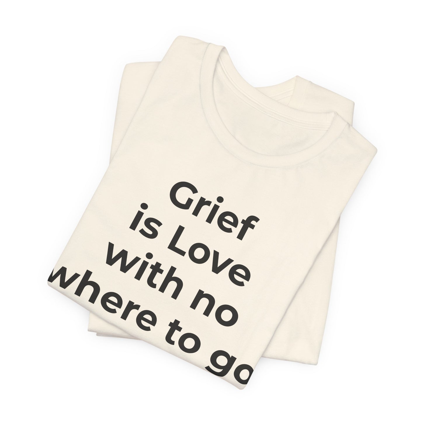 Grief and Loss T-Shirt - Grief is Love with Nowhere to Go - Wear What You Stand For Products