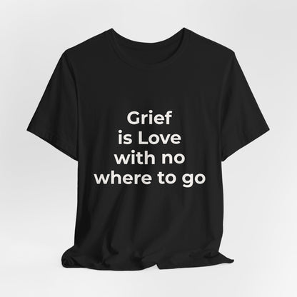 GRIEF IS LOVE WITH NO WHERE TO GO