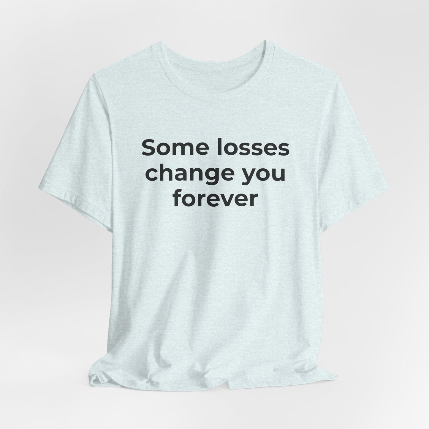 Grief and Loss T-Shirt - Some Losses Change You Forever - Wear What You Stand For Products