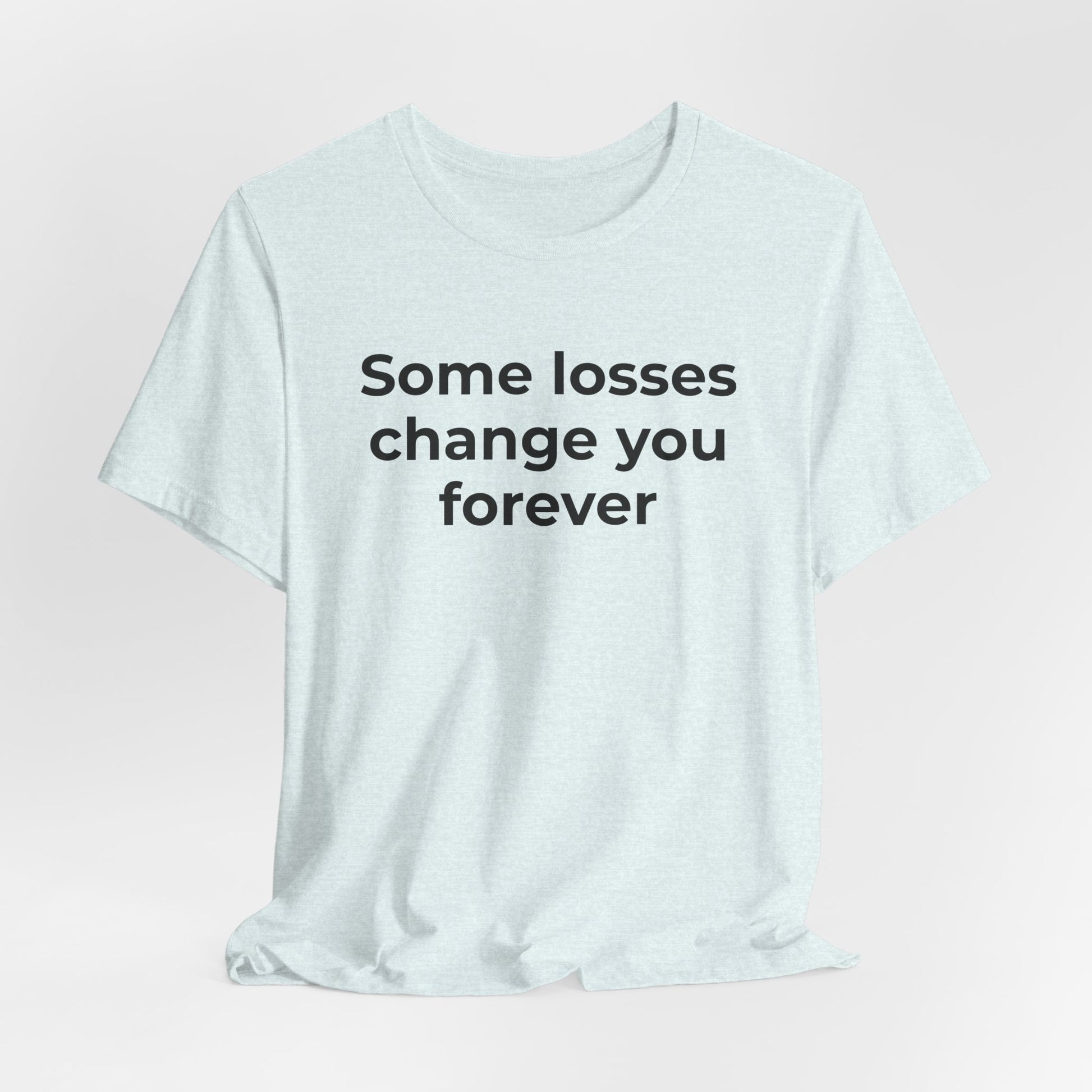 Grief and Loss T-Shirt - Some Losses Change You Forever - Wear What You Stand For Products