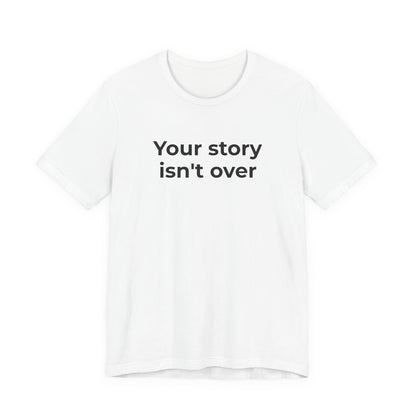 Grief & Loss and Suicide Awareness T-Shirt - Your Story isn't Over - Wear What You Stand For Products
