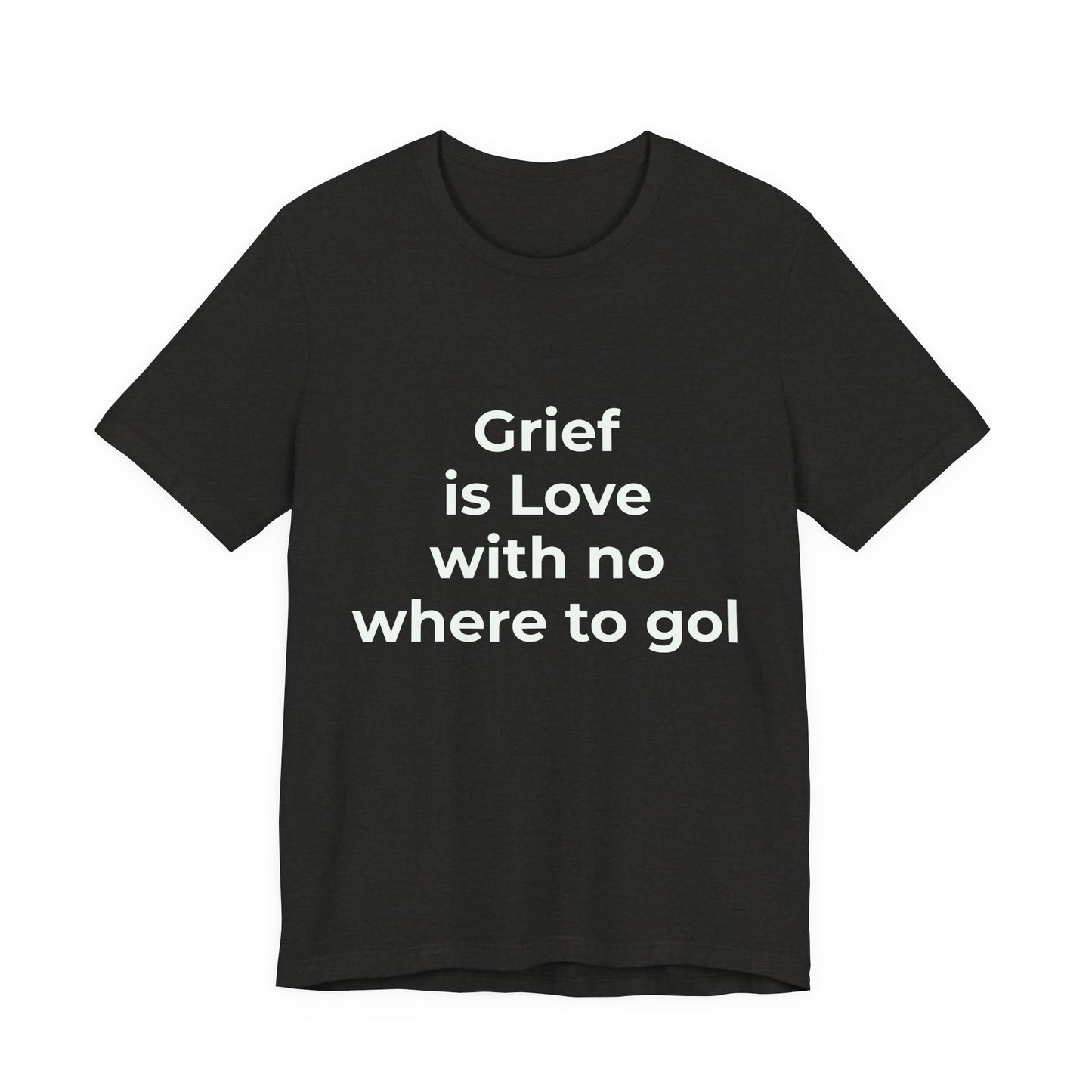 GRIEF IS LOVE WITH NO WHERE TO GO