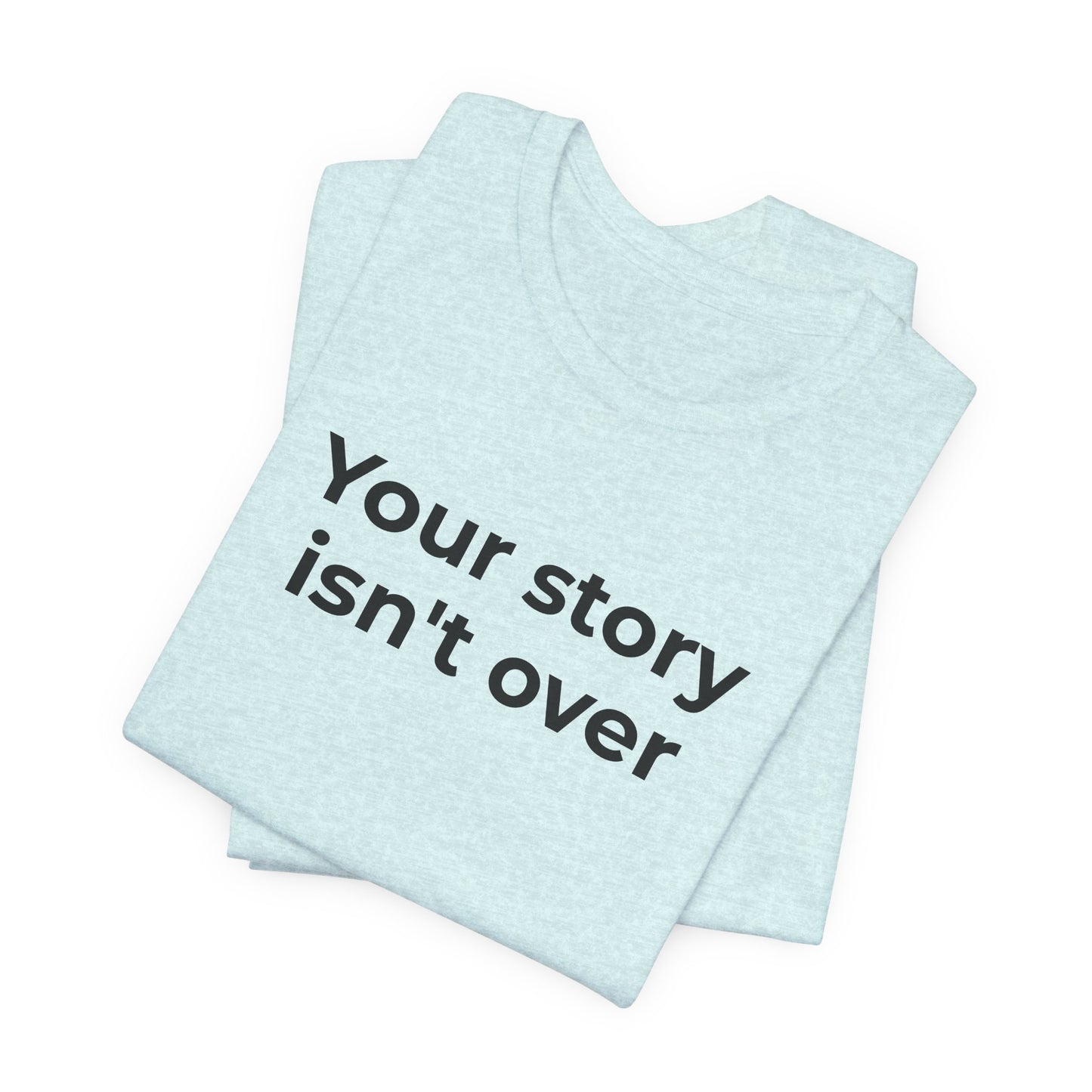 Grief & Loss and Suicide Awareness T-Shirt - Your Story isn't Over - Wear What You Stand For Products