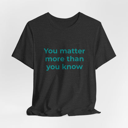 YOU MATTER MORE THAN YOU KNOW