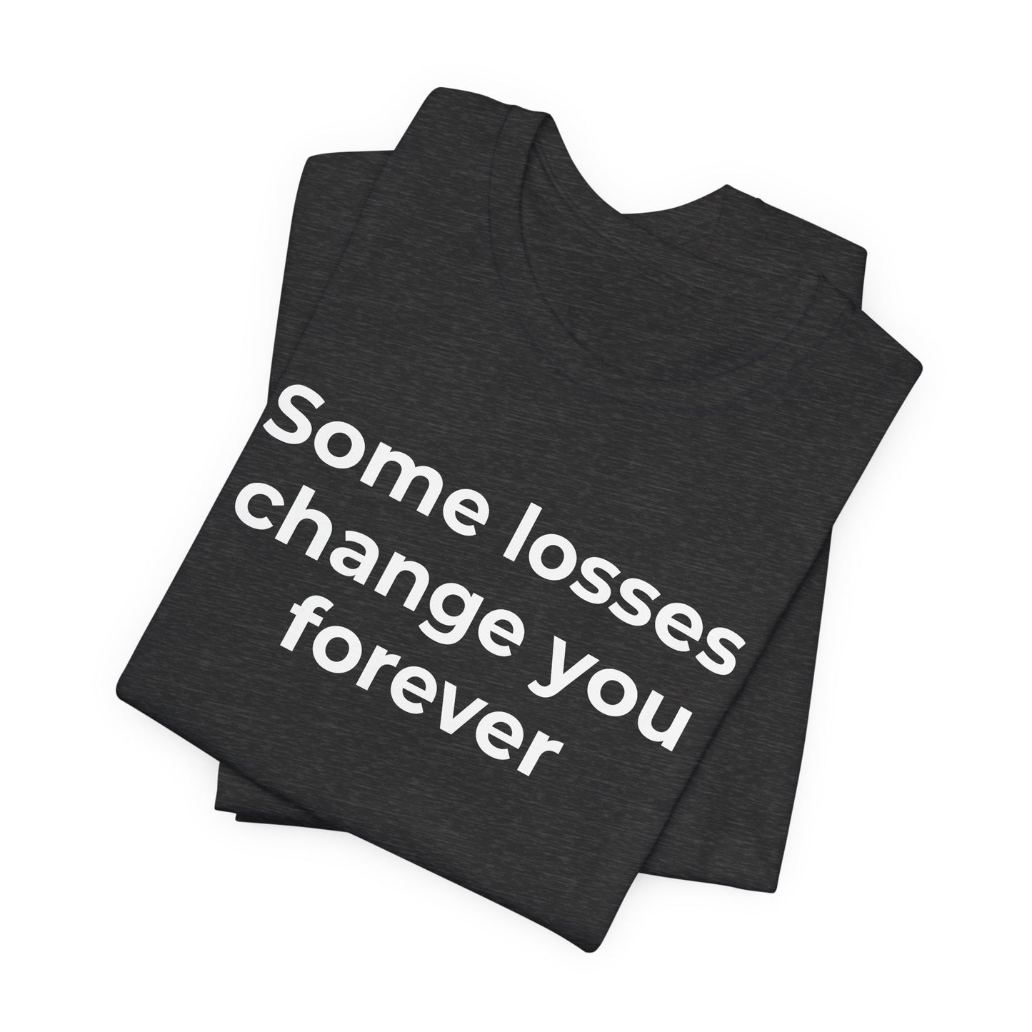 Grief and Loss T-Shirt - Some Losses Change You Forever - Wear What You Stand For Products