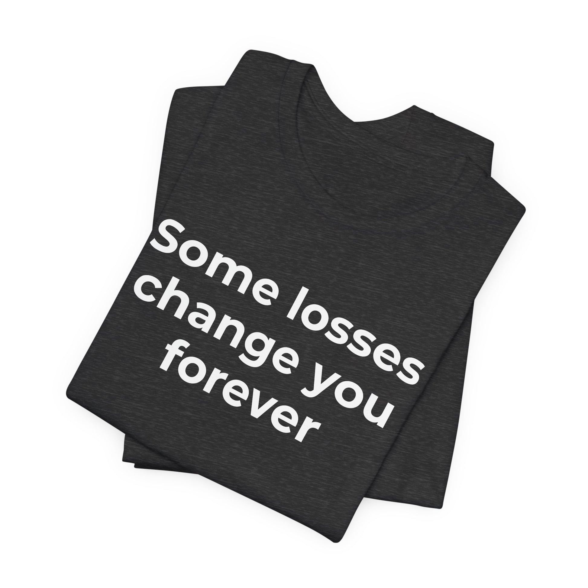 Grief and Loss T-Shirt - Some Losses Change You Forever - Wear What You Stand For Products