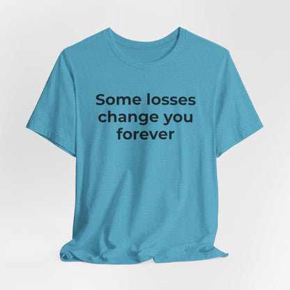 Grief and Loss T-Shirt - Some Losses Change You Forever - Wear What You Stand For Products