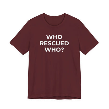 Pet Rescues T-Shirt Who Rescued Who? - Wear What You Stand For Products