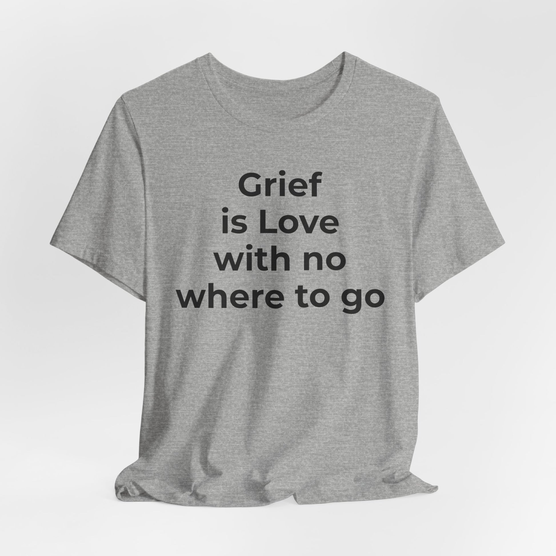 Grief and Loss T-Shirt - Grief is Love with Nowhere to Go - Wear What You Stand For Products