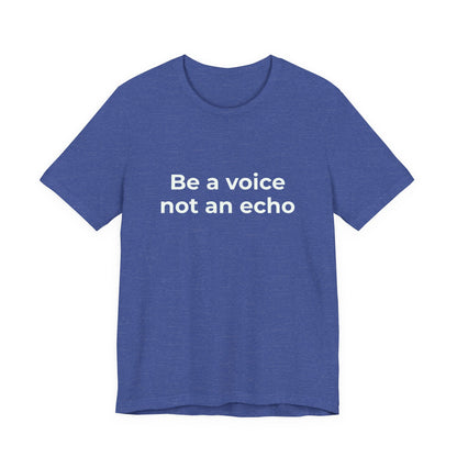 BE A VOICE NOT AN ECHO