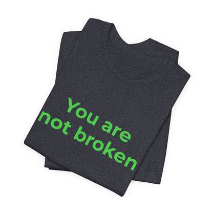 YOU ARE NOT BROKEN