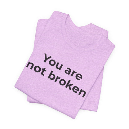 Mental Health Awareness - You are not Broken T-Shirt - Wear What You Stand For Products