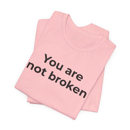 Mental Health Awareness - You are not Broken T-Shirt - Wear What You Stand For Products