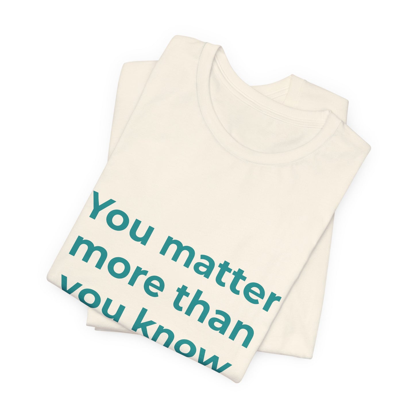 YOU MATTER MORE THAN YOU KNOW