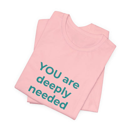 YOU ARE DEEPLY NEEDED