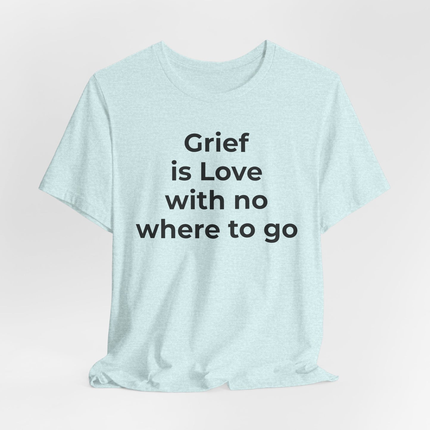 Grief and Loss T-Shirt - Grief is Love with Nowhere to Go - Wear What You Stand For Products
