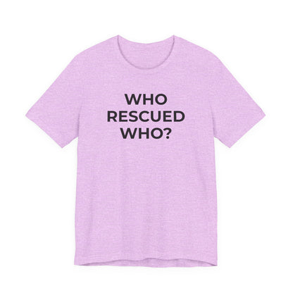 Pet Rescues T-Shirt Who Rescued Who? - Wear What You Stand For Products