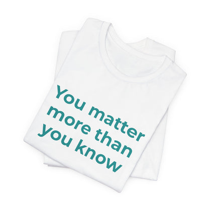 YOU MATTER MORE THAN YOU KNOW