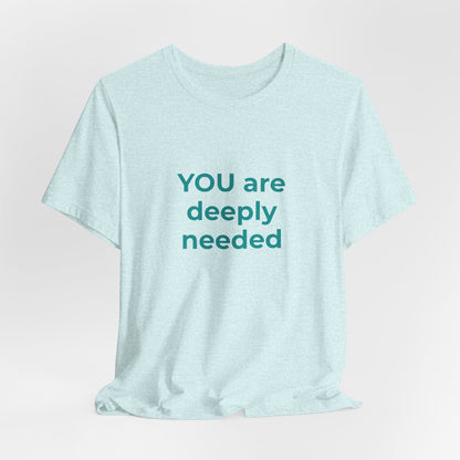YOU ARE DEEPLY NEEDED