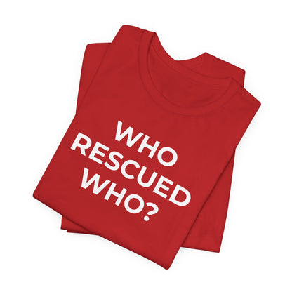 Pet Rescues T-Shirt Who Rescued Who? - Wear What You Stand For Products