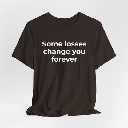Grief and Loss T-Shirt - Some Losses Change You Forever - Wear What You Stand For Products