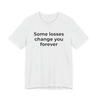 Grief and Loss T-Shirt - Some Losses Change You Forever - Wear What You Stand For Products