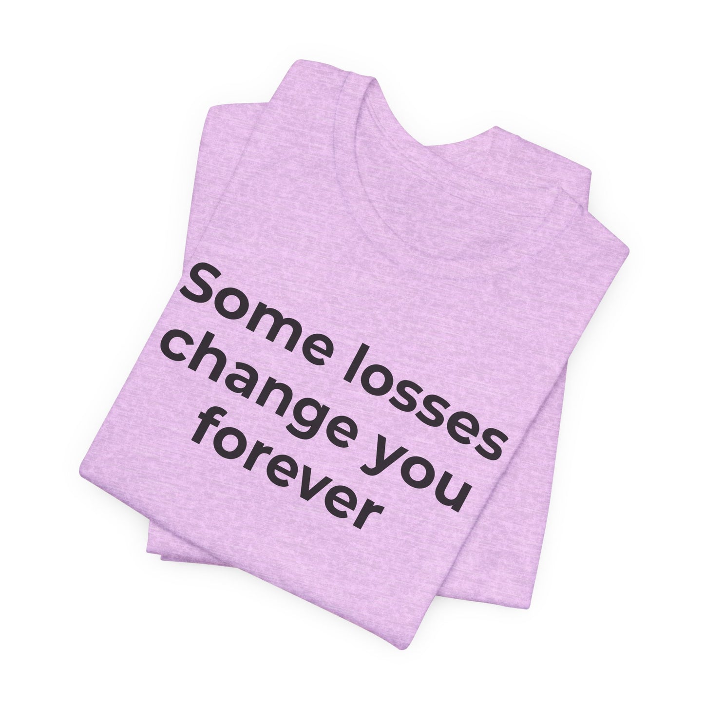 Grief and Loss T-Shirt - Some Losses Change You Forever - Wear What You Stand For Products