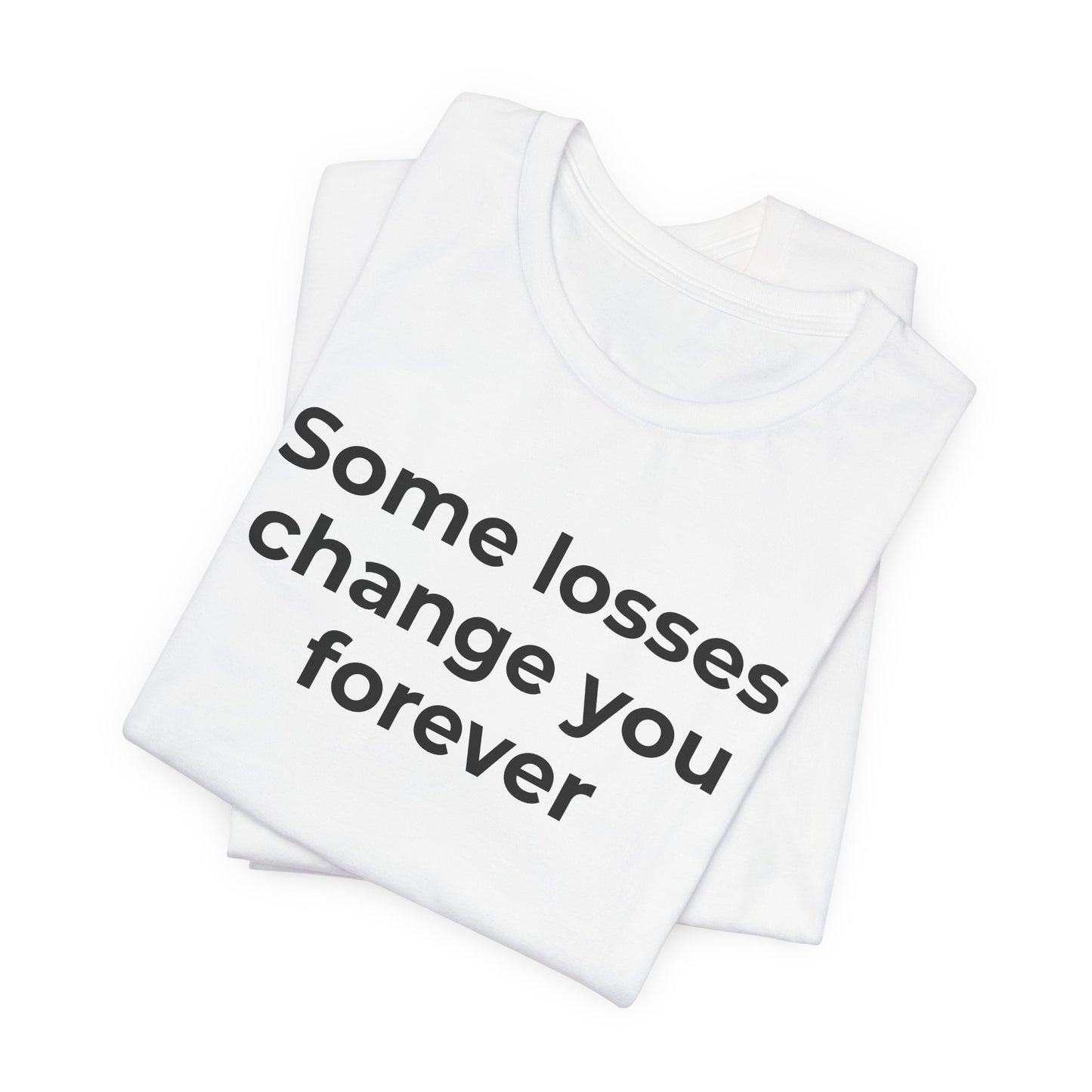 Grief and Loss T-Shirt - Some Losses Change You Forever - Wear What You Stand For Products