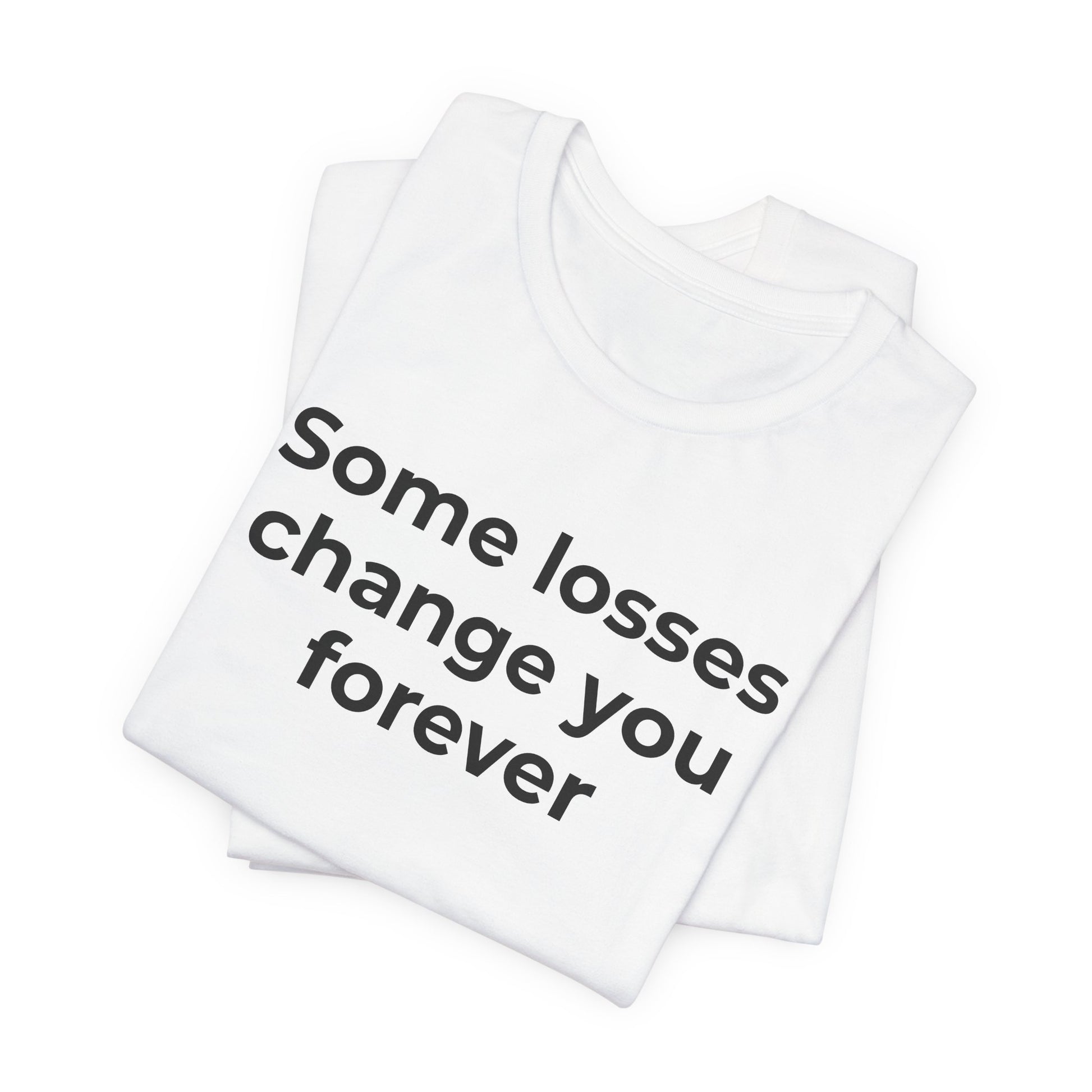 Grief and Loss T-Shirt - Some Losses Change You Forever - Wear What You Stand For Products