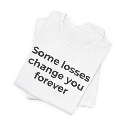 Grief and Loss T-Shirt - Some Losses Change You Forever - Wear What You Stand For Products