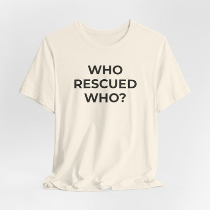 Pet Rescues T-Shirt Who Rescued Who? - Wear What You Stand For Products