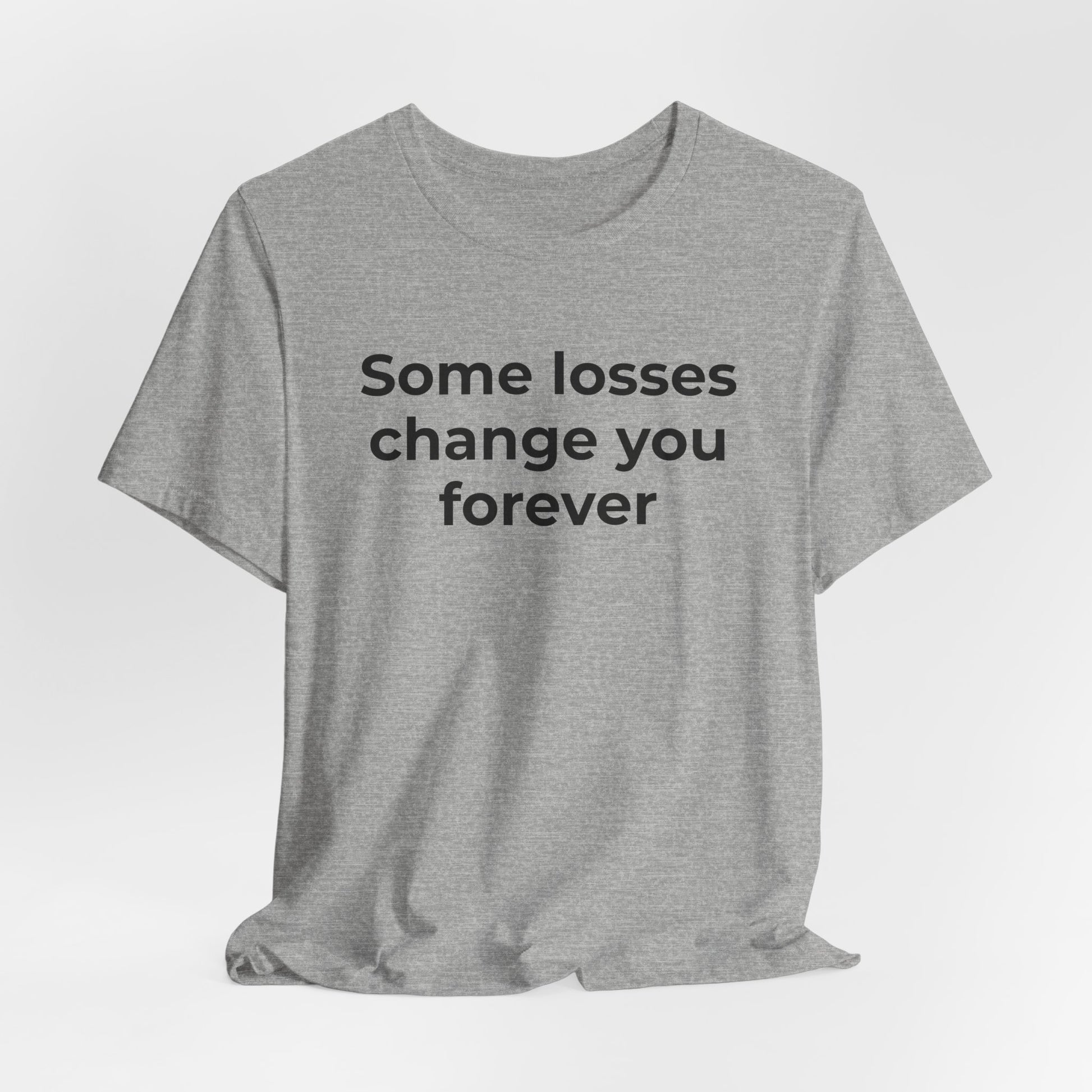 Grief and Loss T-Shirt - Some Losses Change You Forever - Wear What You Stand For Products