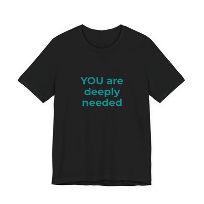 YOU ARE DEEPLY NEEDED