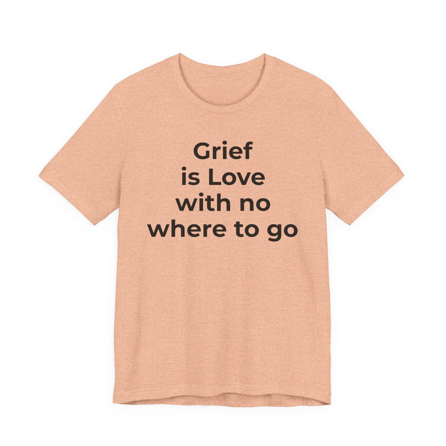 Grief and Loss T-Shirt - Grief is Love with Nowhere to Go - Wear What You Stand For Products