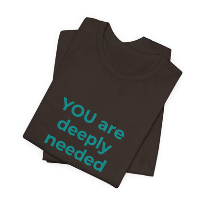 YOU ARE DEEPLY NEEDED