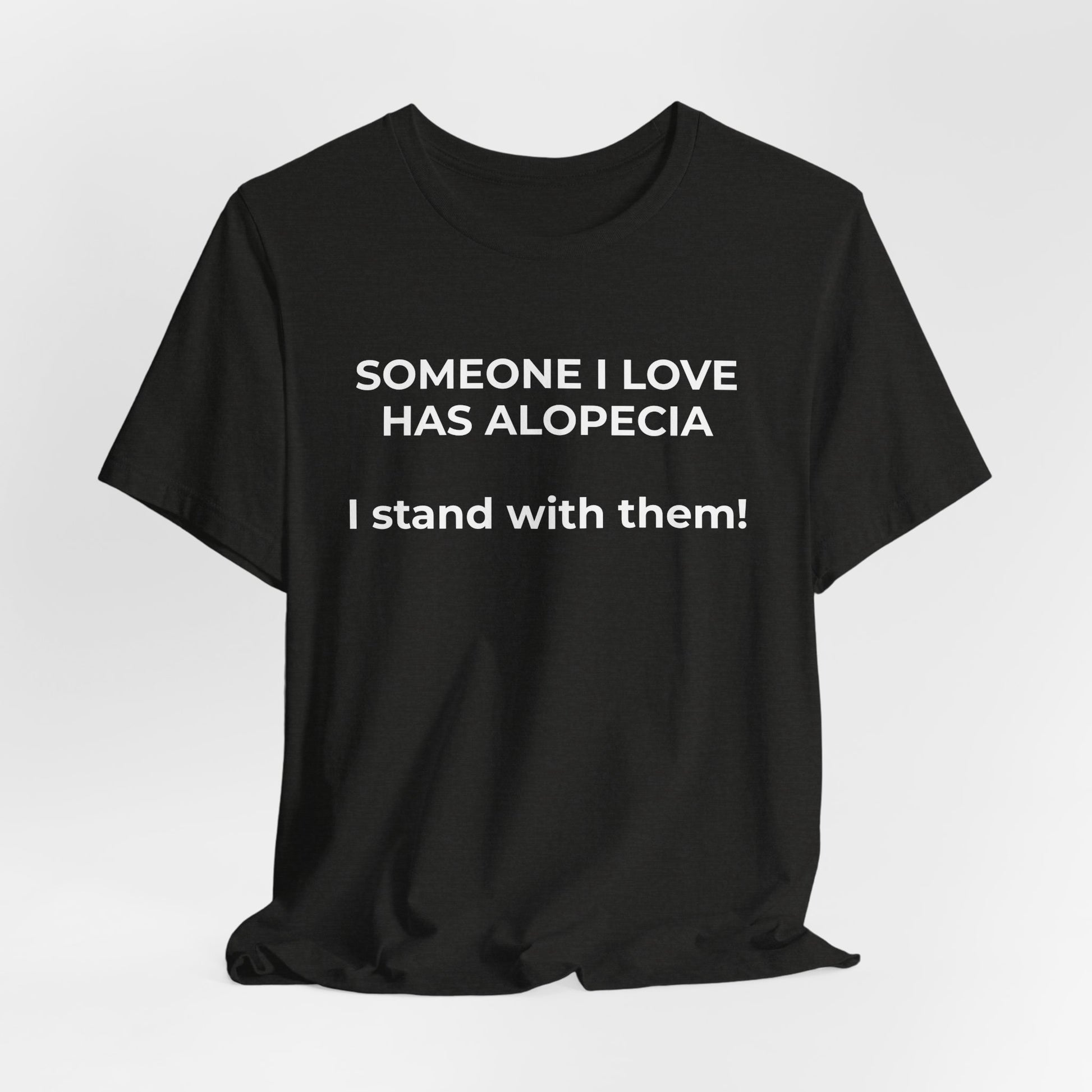 You asked for it Designs - Someone I love has Alopecia T-Shirt - Wear What You Stand For Products