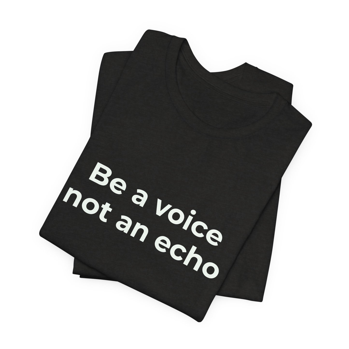 BE A VOICE NOT AN ECHO