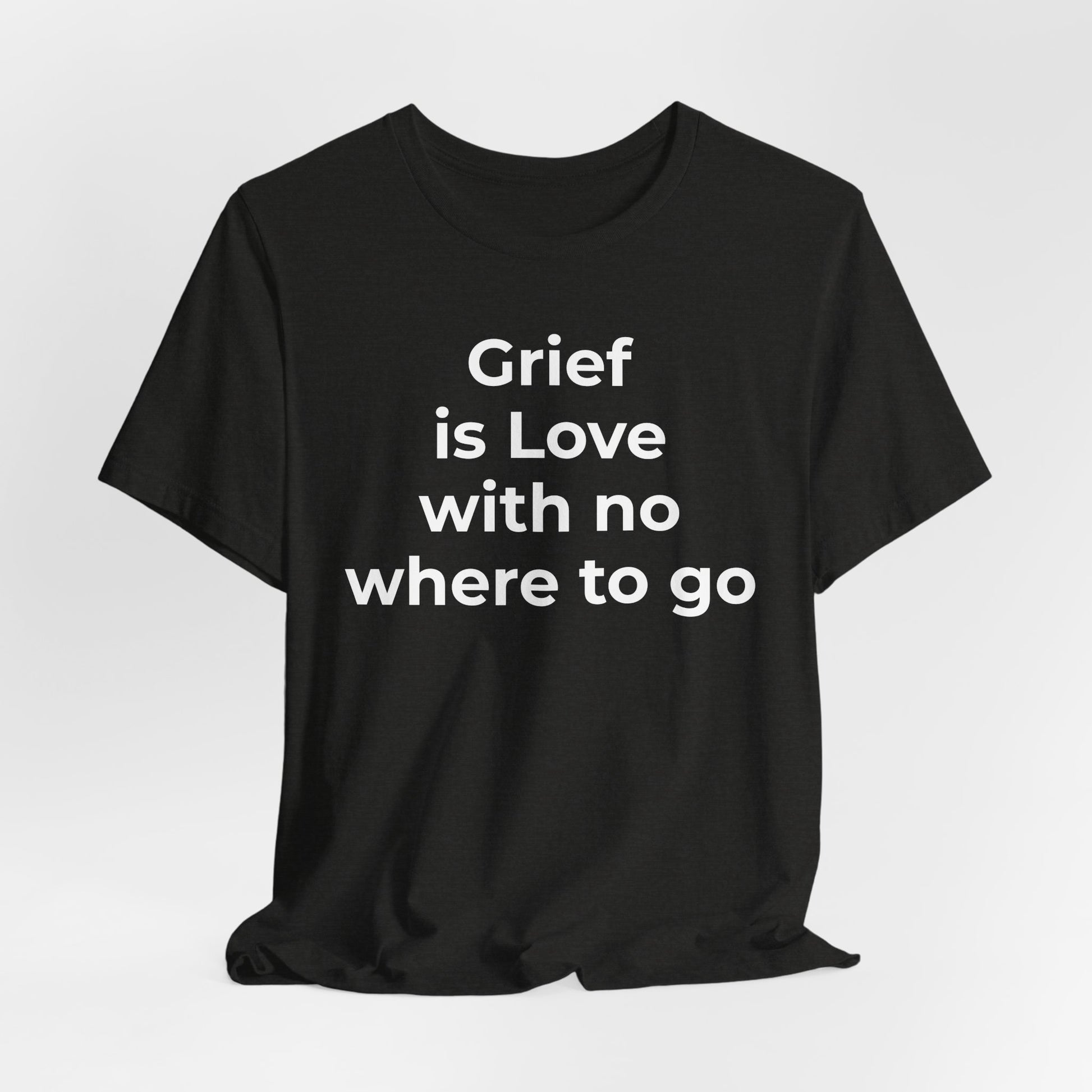 Grief and Loss T-Shirt - Grief is Love with Nowhere to Go - Wear What You Stand For Products