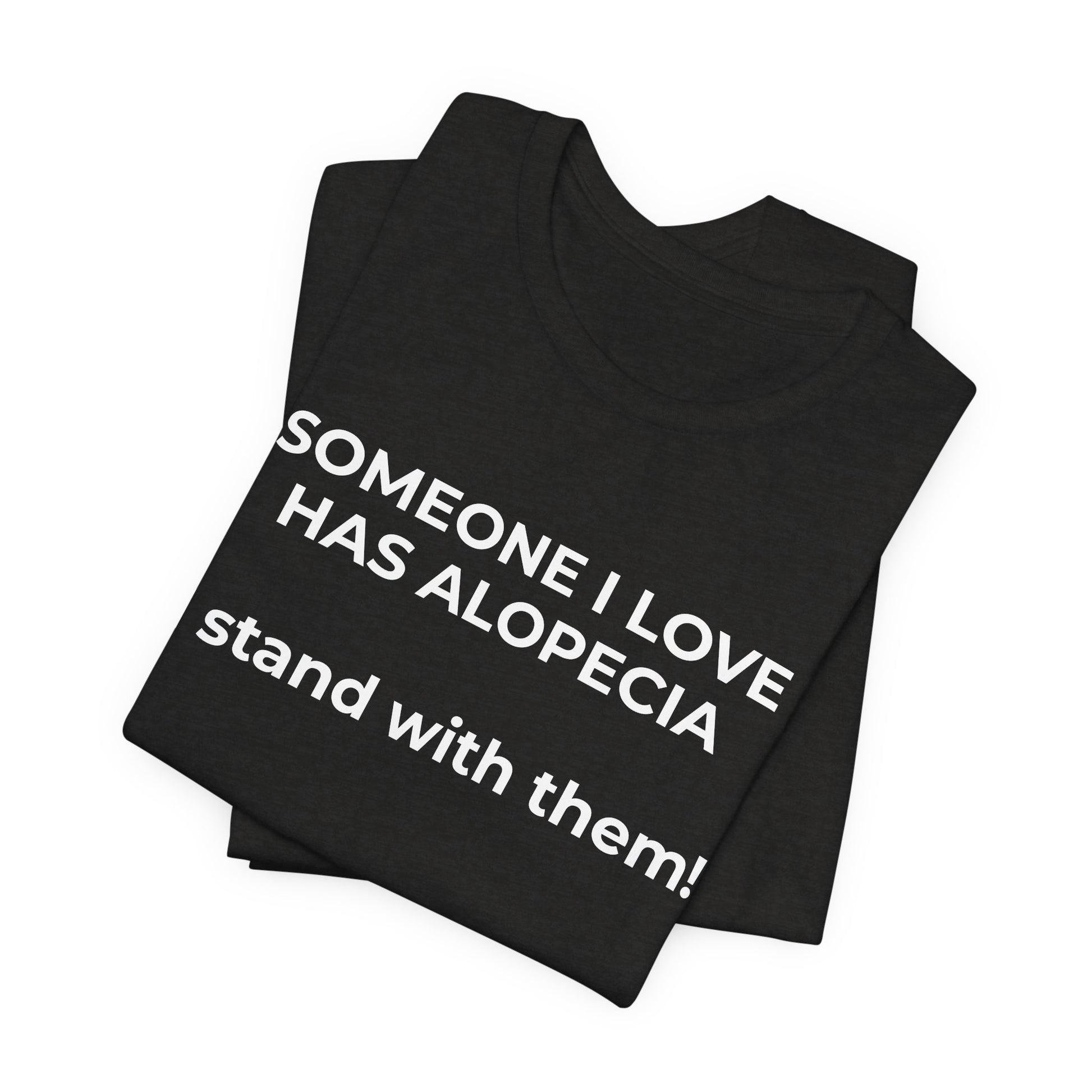 You asked for it Designs - Someone I love has Alopecia T-Shirt - Wear What You Stand For Products