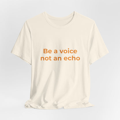 BE A VOICE NOT AN ECHO