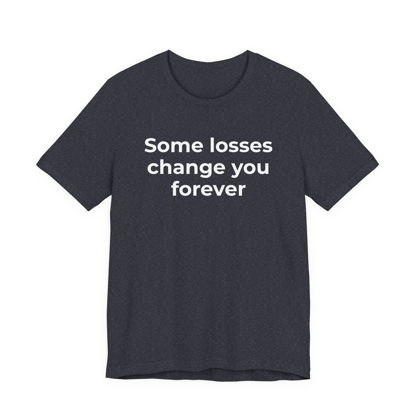 Grief and Loss T-Shirt - Some Losses Change You Forever - Wear What You Stand For Products