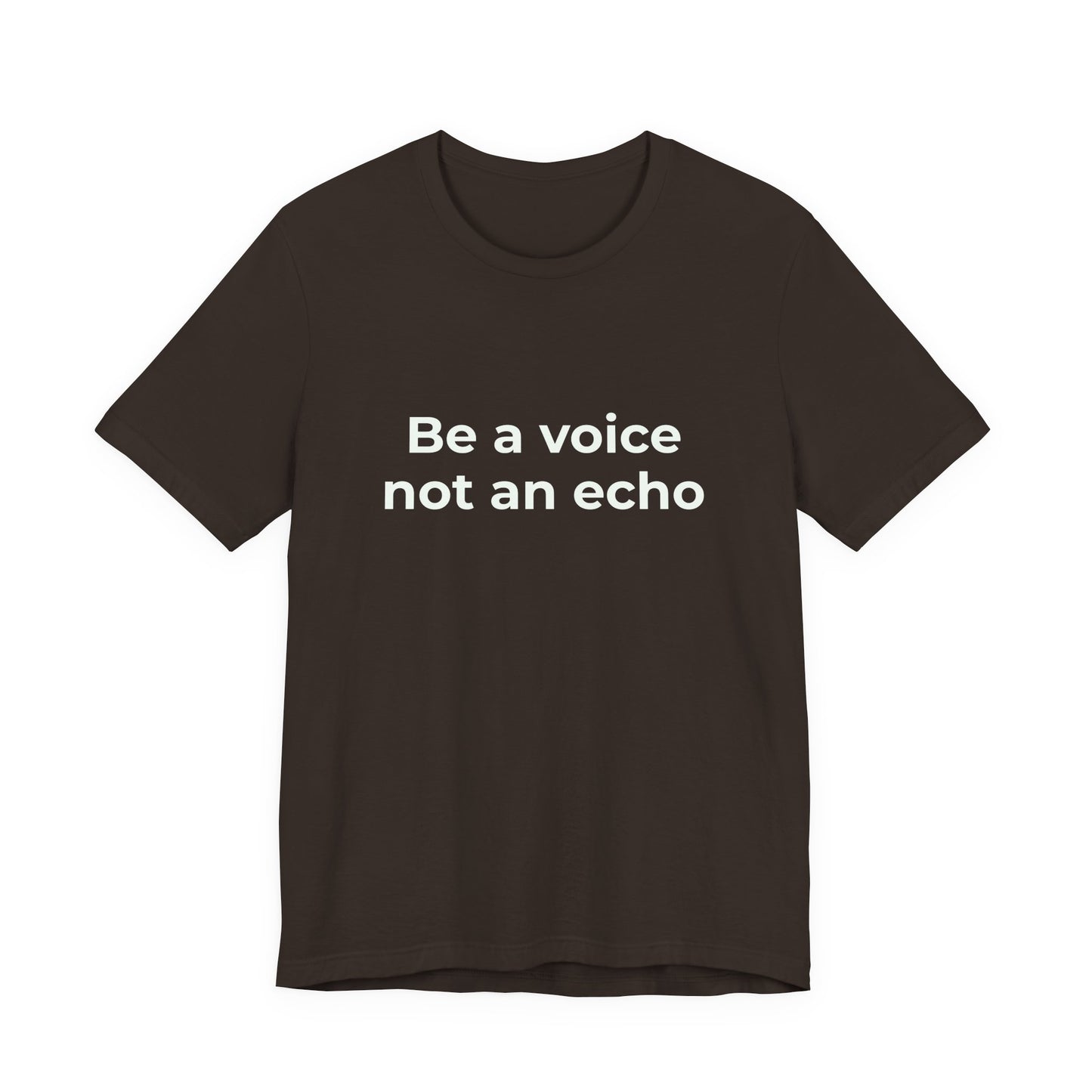 BE A VOICE NOT AN ECHO