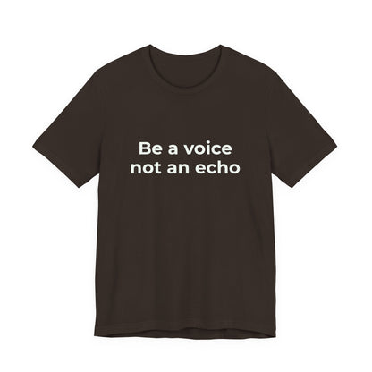 BE A VOICE NOT AN ECHO