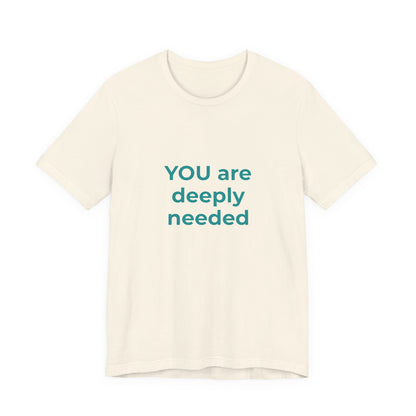 YOU ARE DEEPLY NEEDED