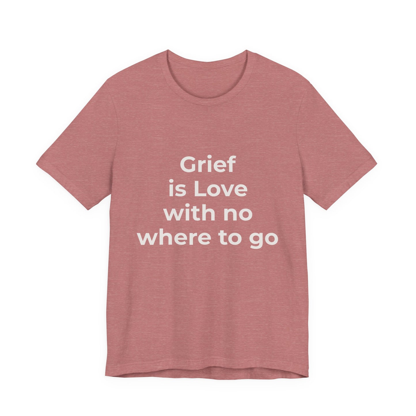 GRIEF IS LOVE WITH NO WHERE TO GO