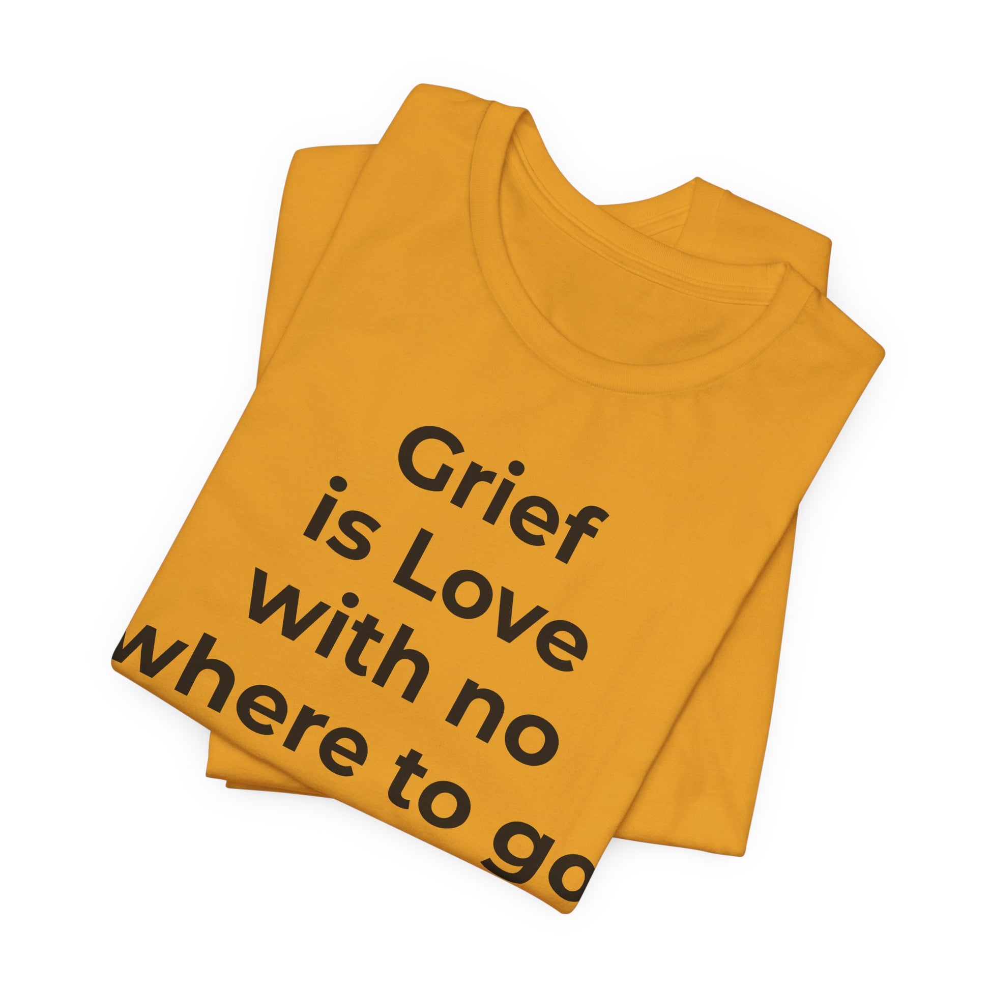 Grief and Loss T-Shirt - Grief is Love with Nowhere to Go - Wear What You Stand For Products