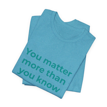 YOU MATTER MORE THAN YOU KNOW